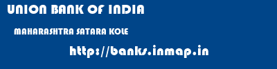 UNION BANK OF INDIA  MAHARASHTRA SATARA KOLE   banks information 